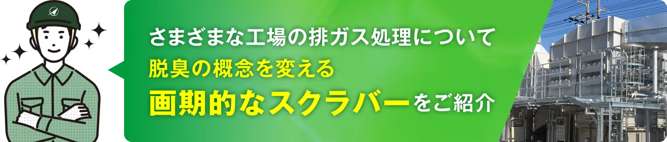 さまざまな工場の排ガス処理について、脱臭の概念を変える画期的なスクラバーを紹介